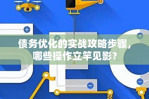 债务优化的实战攻略步骤，哪些操作立竿见影？
